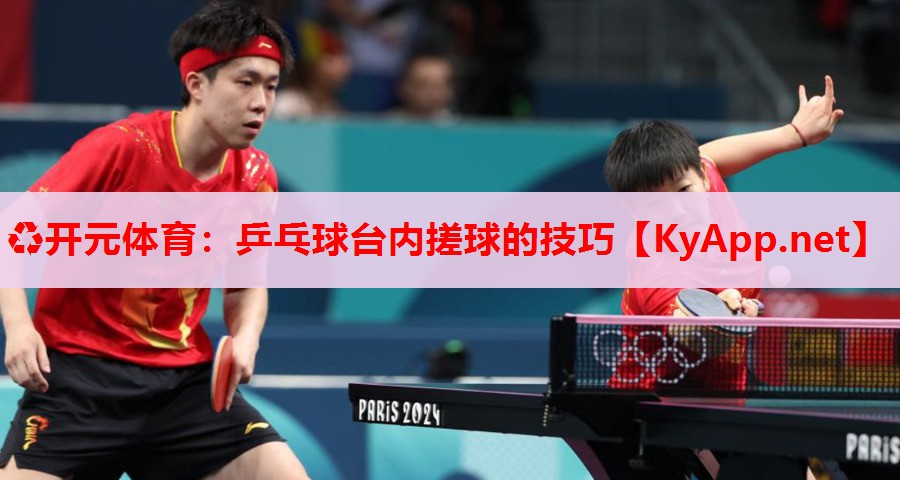 乒乓球台内搓球的技巧 乒乓球台内搓球的技巧