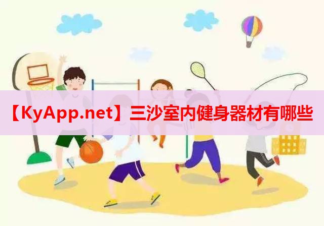 三沙室内健身器材有哪些 三沙室内健身器材有哪些