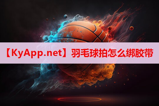 羽毛球拍怎么绑胶带